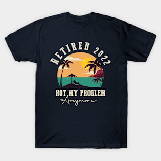 Retired 2022 Not My Problem Anymore Vintage Retirement T-Shirt